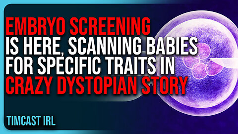 Embryo Screening IS HERE, Scanning Babies For SPECIFIC TRAITS In CRAZY Dystopian Story